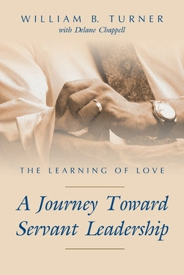 The Learning of Love: A Journey Toward Servant Leadership by Chappell, Delane