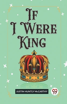 If I Were King by Huntly McCarthy, Justin