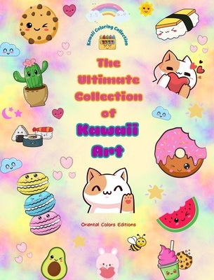 The Ultimate Collection of Kawaii Art - Over 50 Cute and Fun Kawaii Coloring Pages for Kids and Adults: Relax and Have Fun with This Amazing Kawaii Co by Editions, Oriental Colors