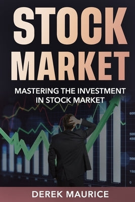 Learn The Stock Market: Mastering the Investment in Stock Market by Maurice, Derek