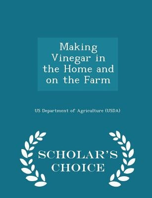 Making Vinegar in the Home and on the Farm - Scholar's Choice Edition by Us Department of Agriculture (Usda)