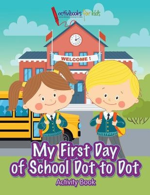 My First Day of School Dot to Dot Activity Book by For Kids, Activibooks