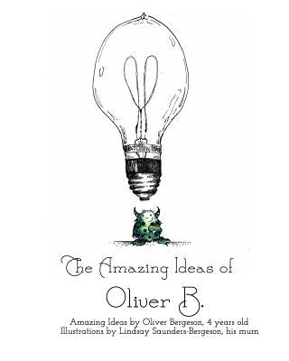 The Amazing Ideas of Oliver B.: Ideas of Oliver B. by Saunders-Bergeson, Lindsay