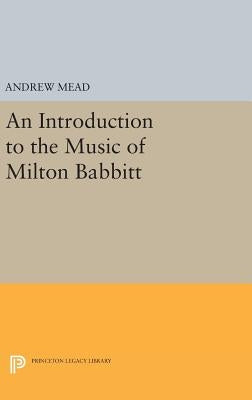 An Introduction to the Music of Milton Babbitt by Mead, Andrew