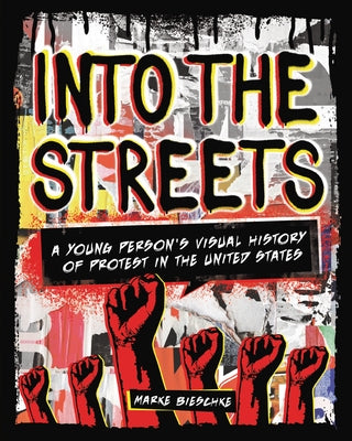 Into the Streets: A Young Person's Visual History of Protest in the United States by Bieschke, Marke