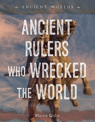 Ancient Rulers Who Wrecked the World by Gitlin, Martin