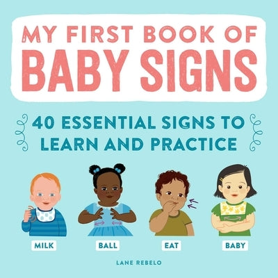 My First Book of Baby Signs: 40 Essential Signs to Learn and Practice by Rebelo, Lane