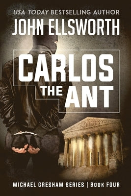 Carlos the Ant: Michael Gresham Legal Thriller Series Book Four by Ellsworth, John