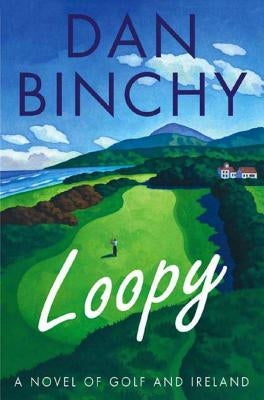 Loopy: A Novel of Golf and Ireland by Binchy, Dan