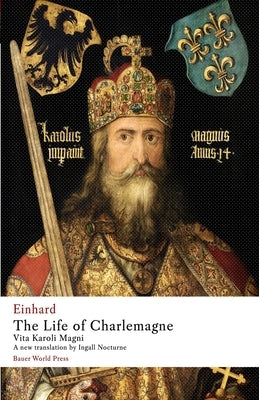 The Life of Charlemagne: Vita Karoli Magni by Einhard