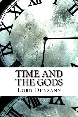 Time and the Gods by Dunsany, Lord