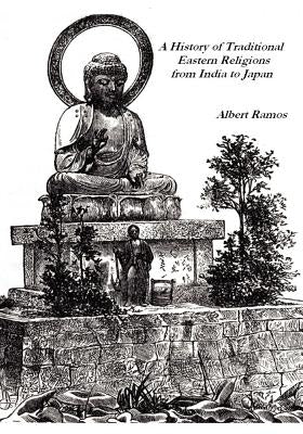 A History of Traditional Eastern Religions from India to Japan by Ramos, Albert