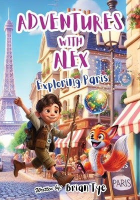 Adventures with Alex: Exploring Paris by Tye, Brian