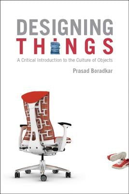 Designing Things A Critical Introduction to the Culture of Objects by Boradkar, Prasad