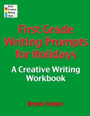 First Grade Writing Prompts for Holidays: A Creative Writing Workbook by Cohen, Bryan