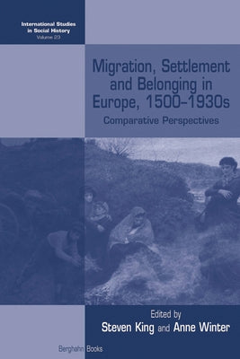 Migration, Settlement and Belonging in Europe, 1500-1930s: Comparative Perspectives by King, Steven