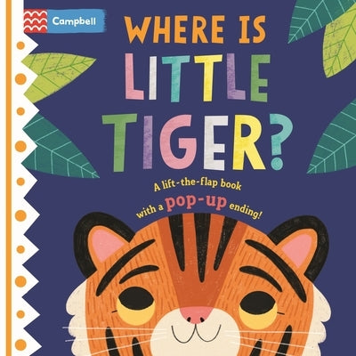 Where Is Little Tiger?: The Lift-The-Flap Book with a Pop-Up Ending! by Books, Campbell