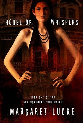 House of Whispers: Book One of the Supernatural Properties Series by Lucke, Margaret