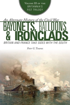 Bayonets, Balloons & Ironclads: Britain and France Take Sides with the South by Tsouras, Peter G.