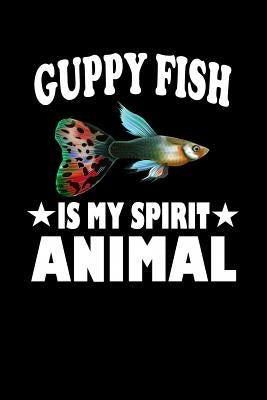 Guppy Fish Is My Spirit Animal: Animal Nature Collection by Marcus, Marko