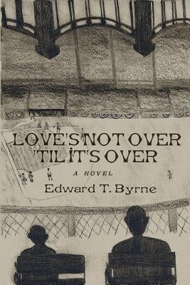 Love's Not Over 'til It's Over by Byrne, Edward