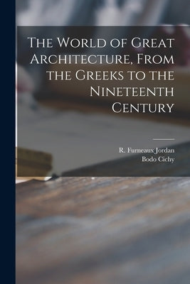 The World of Great Architecture, From the Greeks to the Nineteenth Century by Jordan, R. Furneaux (Robert Furneaux)