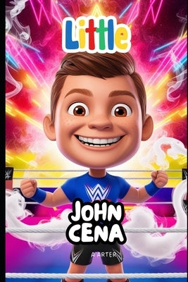 Little John Cena: The Boy Who Dreamed Big A Motivational, Inspirational, and Heartwarming Book for Kids (Ages 6-9) by Arter, A.