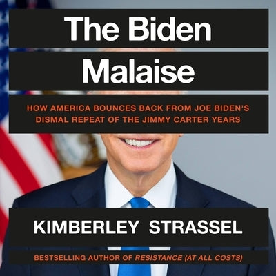 The Biden Malaise: How America Bounces Back from Joe Biden's Dismal Repeat of the Jimmy Carter Years by Strassel, Kimberley