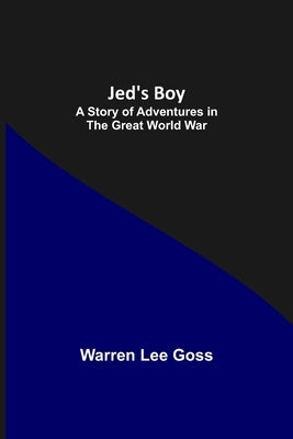 Jed's Boy: A Story of Adventures in the Great World War by Lee Goss, Warren