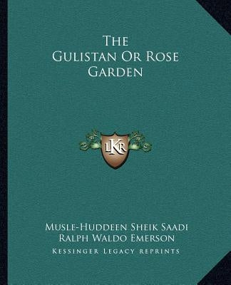 The Gulistan Or Rose Garden by Saadi, Musle-Huddeen Sheik