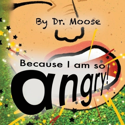 Because I Am So Angry! by Moose