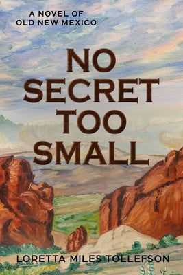 No Secret Too Small: A Novel of Old New Mexico by Miles Tollefson, Loretta