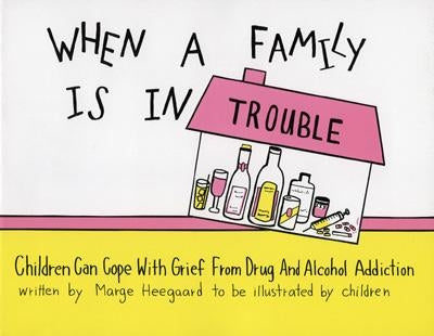 When a Family Is in Trouble: Children Can Cope with Grief from Drug and Alcohol Addiction by Heegaard, Marge Eaton