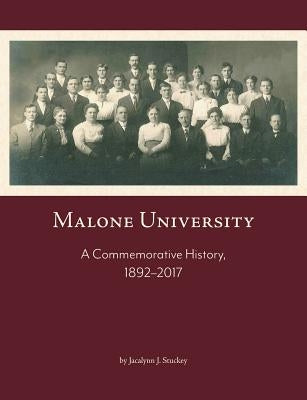 Malone University: A Commemorative History, 1892-2017 by Stuckey, Jacalynn J.