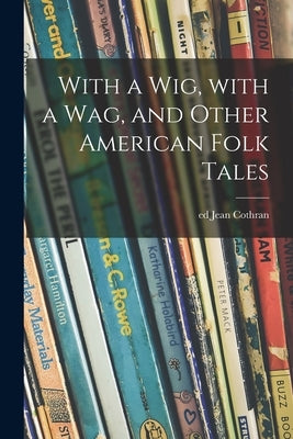 With a Wig, With a Wag, and Other American Folk Tales by Cothran, Jean Ed