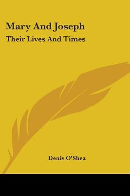 Mary And Joseph: Their Lives And Times by O'Shea, Denis