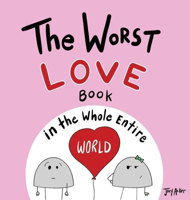 The Worst Love Book in the Whole Entire World by Acker, Joey