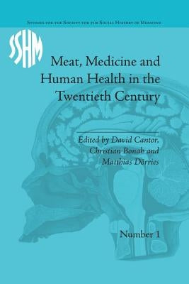 Meat, Medicine and Human Health in the Twentieth Century by Bonah, Christian