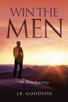 Win The Men: 30 Day Journey by Goodson, J. K.