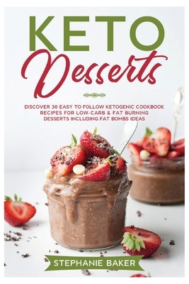 Keto Desserts: Discover 30 easy to follow Ketogenic cookbook recipes for Low-Carb and Fat Burning Desserts including Fat Bombs Ideas by Baker, Stephanie