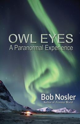 Owl Eyes: A paranormal Experience by Nosler, Bob