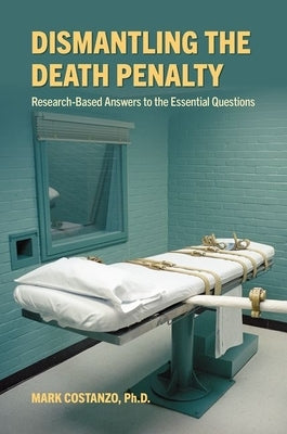 Dismantling the Death Penalty: Research-Based Answers to the Essential Questions by Costanzo, Mark