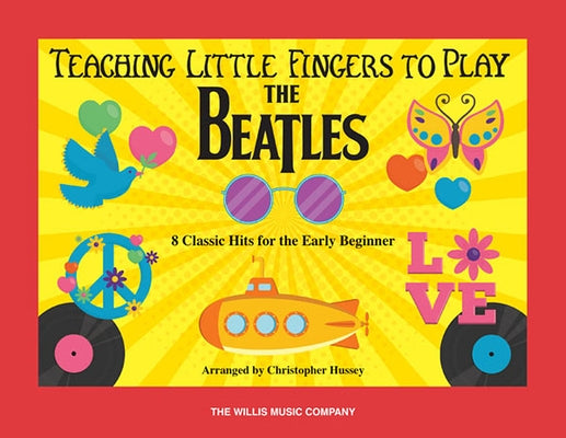 Teaching Little Fingers to Play the Beatles: 8 Classic Hits for the Early Beginner by Beatles