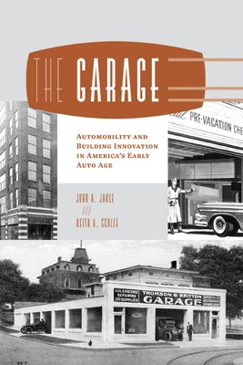 The Garage: Automobility and Building Innovation in America's Early Auto Age by Jakle, John A.