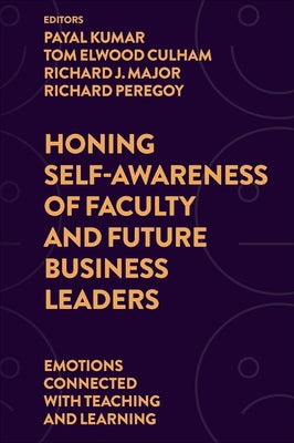 Honing Self-Awareness of Faculty and Future Business Leaders: Emotions Connected with Teaching and Learning by Kumar, Payal