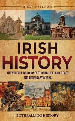 Irish History: An Enthralling Journey Through Ireland's Past and Legendary Myths by Wellman, Billy