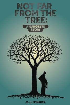 Not Far from the Tree: A Gangster Story by Feinauer, M. J.