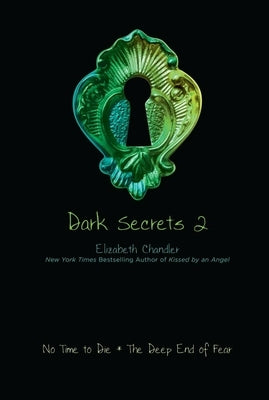 Dark Secrets 2: No Time to Die; The Deep End of Fear by Chandler, Elizabeth