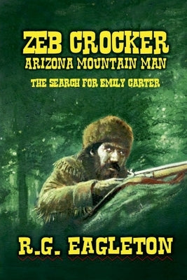 Zeb Crocker - Arizona Mountain Man - The Search For Emily Carter by Eagleton, R. G.