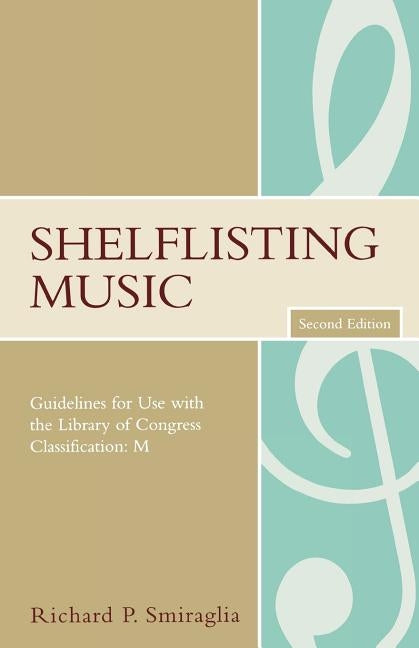 Shelflisting Music: Guidelines for Use with the Library of Congress Classification: M, Second Edition by Smiraglia, Richard P.